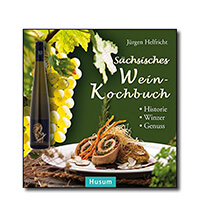 Sächsisches Weinkochbuch: Historie - Winzer & Genuss